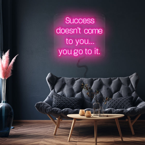 'Success Doesn't Come To You..' Neon Sign